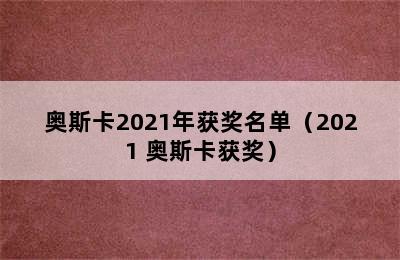 奥斯卡2021年获奖名单（2021 奥斯卡获奖）